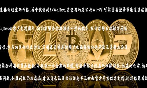 看起来你在使用tpWallet时遇到了权限错误的问题。以下是一些可能的解决方案，帮助你排查和解决这个问题：

### 检查账户权限
首先，确保你的账户拥有执行该操作所需的全部权限。例如，如果你是团队的一员，确保你拥有相应的角色，能够访问特定的功能或资金。如果不确定，可以询问该钱包的管理员或支持团队，了解你的账户的具体权限设置。

### 更新钱包应用
应用程序有时会因为版本过旧而出现错误。请检查是否有新的更新可用。如果有，进行更新，然后重新启动应用程序，再次尝试你之前的操作。

### 清除缓存和数据
缓存文件累积过多时，有时会造成权限问题。进入设备的设置，找到tpWallet应用，清除其缓存和数据。请注意，清除数据可能会导致丢失一些未保存的资料，确保你在进行此操作之前备份必要的信息。

### 重新登录账户
退出并重新登录账户是解决技术故障的一种简单而有效的方法。这可以恢复会话，并检查是否因临时错误导致权限问题。

### 检查网络连接
不稳定的网络连接可能会导致短暂的权限限制。确保你的设备连接到稳定的网络，再尝试访问tpWallet。若使用的是公共Wi-Fi，可能需要登录或通过某些限制才能正常使用功能。

### 联系技术支持
如果上述步骤都未能解决问题，不妨寻求专业的帮助。联系tpWallet的客户支持团队，他们能够为你提供进一步的指导，或许能够直接解决问题。

### 社区论坛和讨论组
许多用户会在论坛或社交媒体平台上分享他们的经验和解决方案。参与相关的社区讨论，了解是否有其他用户也面临相似的问题及其解决办法。

### 重新安装应用
作为最后的手段，可以考虑卸载并重新安装tpWallet应用。这将清除所有设置和数据，并提供一个全新的环境，可能会解决潜在的权限错误。但在此之前，请确保备份重要信息。

上述建议可帮助你排查和解决tpWallet使用过程中遇到的权限问题。如果问题仍然存在，建议详尽记录错误信息并及时向官方寻求技术支持。这样能更有效地获得解决方案，避免因技术故障而耽误你的使用。