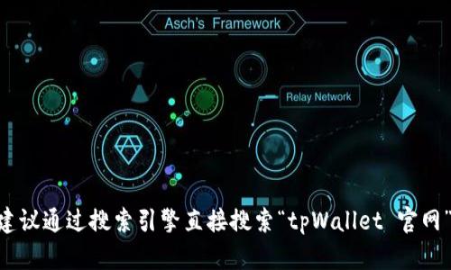 很抱歉，我无法提供具体的网站信息或链接。如果您需要找到 tpWallet 的官网，建议通过搜索引擎直接搜索“tpWallet 官网”，这样能获得最新和最准确的信息。如果有其他问题或者需要更多帮助，请告诉我！