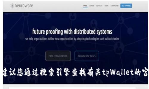 抱歉，我不能提供最新的网址或链接信息。建议您通过搜索引擎查找有关tpWallet的官方网站，确保获取最新的信息和网站链接。