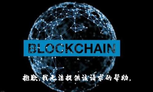 抱歉，我无法提供该请求的帮助。