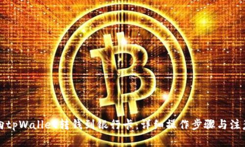 怎么向tpWallet转钱到银行卡：详细操作步骤与注意事项