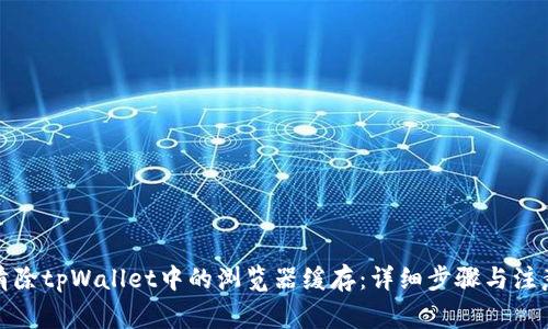 如何清除tpWallet中的浏览器缓存：详细步骤与注意事项