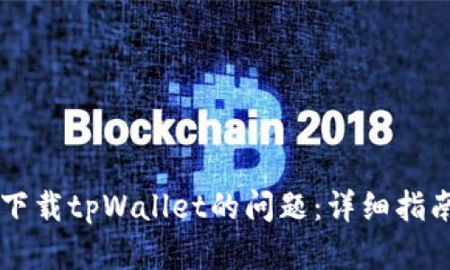 解决美国ID无法下载tpWallet的问题：详细指南与最佳解决方案