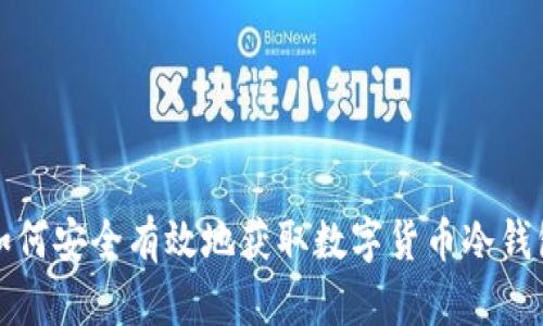 如何安全有效地获取数字货币冷钱包