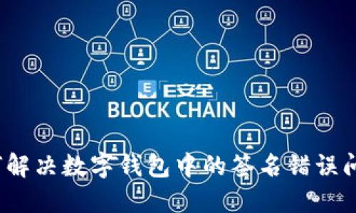 如何解决数字钱包中的签名错误问题？