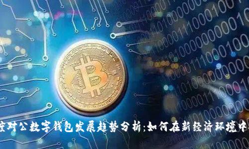 2023年度对公数字钱包发展趋势分析：如何在新经济环境中把握机遇