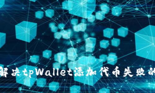 如何解决tpWallet添加代币失败的问题