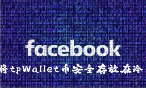 如何将tpWallet币安全存放在冷钱包？