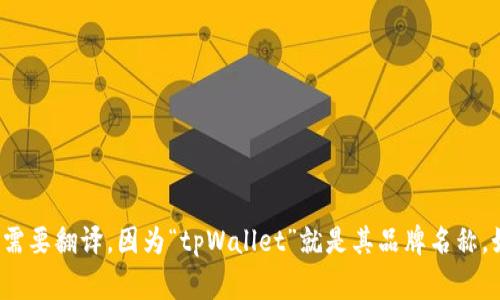 tpWallet是一个钱包应用程序，适用于加密货币的管理和交易。它的名称通常不需要翻译，因为“tpWallet”就是其品牌名称。如果你想了解更多关于tpWallet的信息，或者有其他具体的问题，欢迎随时提问！