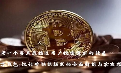 思考一个并且最接近用户搜索需求的优质

数字钱包：银行营销新模式的全面解析与实践指南