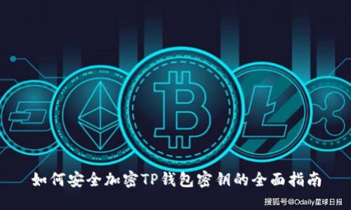 如何安全加密TP钱包密钥的全面指南