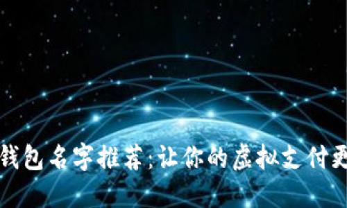 可爱数字钱包名字推荐：让你的虚拟支付更具趣味性