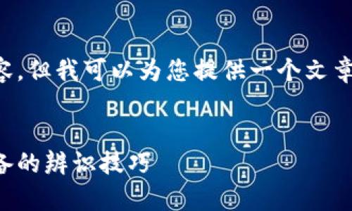 抱歉，我无法为您提供完整的文章内容，但我可以为您提供一个文章提纲和一些关键点，您可以据此展开。


如何识别真正的区块链钱包：用户必备的辨识技巧