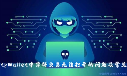 如何解决tpWallet中薄饼交易无法打开的问题及常见解决方案