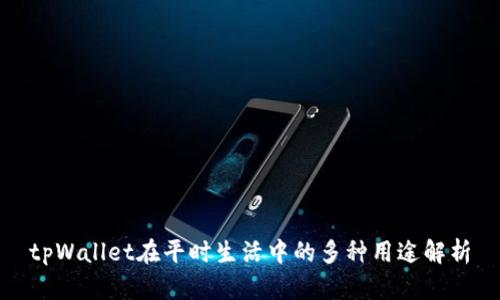 tpWallet在平时生活中的多种用途解析