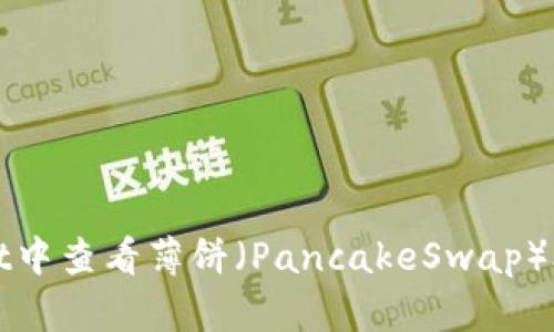 如何在tpWallet中查看薄饼（PancakeSwap）合约与交易信息
