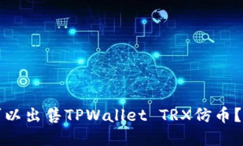 在哪里可以出售TPWallet TRX仿币？详细指南