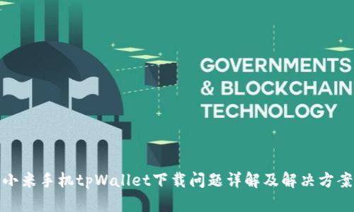 小米手机tpWallet下载问题详解及解决方案