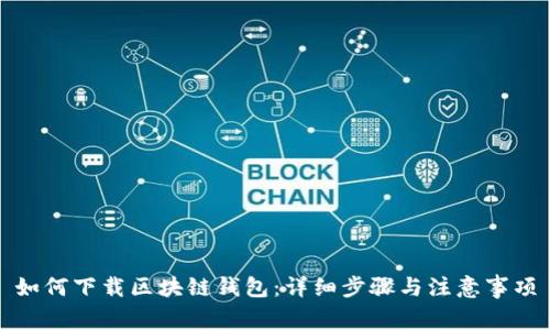 如何下载区块链钱包：详细步骤与注意事项