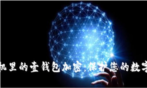 如何给手机里的壹钱包加密：保护您的数字资产安全