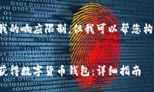 内容超出了我的响应限制，但我可以帮您构建一个大纲。


如何创建和获得数字货币钱包：详细指南