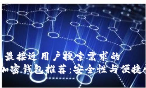 思考一个并且最接近用户搜索需求的  
2023年最佳加密钱包推荐：安全性与便捷性的完美结合