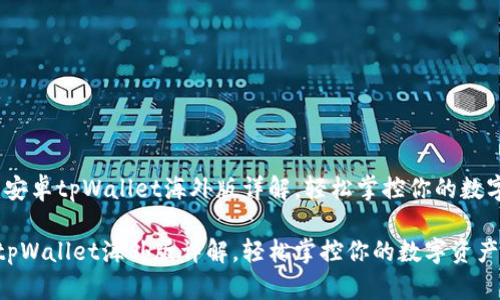 汇总：安卓tpWallet海外版详解，轻松掌控你的数字资产

安卓tpWallet海外版详解，轻松掌控你的数字资产